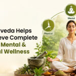 How Ayurveda Helps You Achieve Complete Physical, Mental & Emotional Wellness