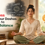 How Stress Affects Your Doshas and Ways to Restore Balance
